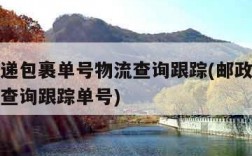 邮政快递包裹单号物流查询跟踪(邮政快递包裹单号查询跟踪单号)