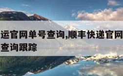 顺丰速运官网单号查询,顺丰快递官网单号查询单号查询跟踪