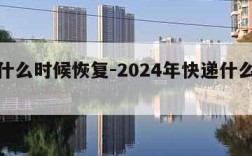 快递什么时候恢复-2024年快递什么时候停