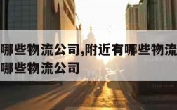 附近有哪些物流公司,附近有哪些物流公司勐养镇有哪些物流公司