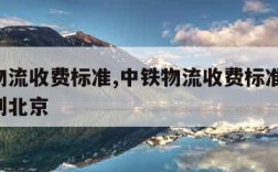 中铁物流收费标准,中铁物流收费标准查询 郑州到北京