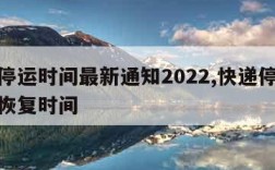 快递停运时间最新通知2022,快递停运时间和恢复时间