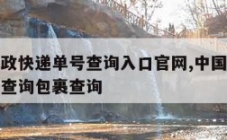 中国邮政快递单号查询入口官网,中国邮政快递单号查询包裹查询