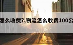 物流怎么收费?,物流怎么收费100公斤以上