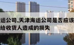 天津海运公司,天津海运公司是否应该承担大枣霉变给收货人造成的损失