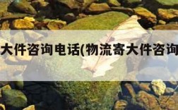 物流寄大件咨询电话(物流寄大件咨询电话号码)