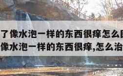 脚底长了像水泡一样的东西很痒怎么回事(脚底长了像水泡一样的东西很痒,怎么治疗)