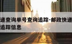 邮政快递查询单号查询追踪-邮政快递查询单号查询追踪信息