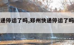 郑州快递停运了吗,郑州快递停运了吗最新消息