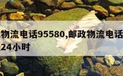 邮政物流电话95580,邮政物流电话人工客服24小时