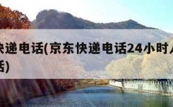 京东快递电话(京东快递电话24小时人工服务电话)