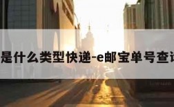 e邮宝是什么类型快递-e邮宝单号查询官网