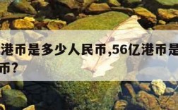 56亿港币是多少人民币,56亿港币是多少人民币?