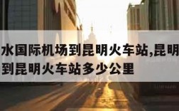 昆明长水国际机场到昆明火车站,昆明长水国际机场到昆明火车站多少公里