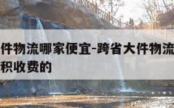 跨省大件物流哪家便宜-跨省大件物流哪家便宜按体积收费的