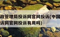 中国邮政管理局投诉网官网投诉(中国邮政管理局投诉网官网投诉有用吗)