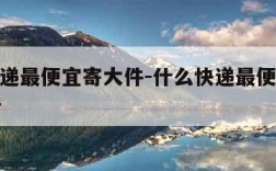 什么快递最便宜寄大件-什么快递最便宜寄大件50斤