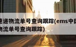 邮政速递物流单号查询跟踪(ems中国邮政速递物流单号查询跟踪)