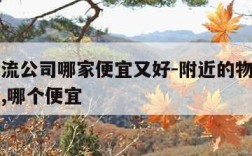 附近物流公司哪家便宜又好-附近的物流公司有哪些,哪个便宜