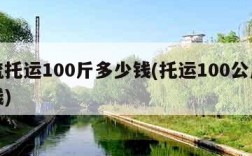 物流托运100斤多少钱(托运100公斤多少钱)