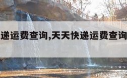 天天快递运费查询,天天快递运费查询价格查询