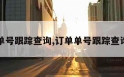 订单单号跟踪查询,订单单号跟踪查询官网