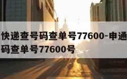 申通快递查号码查单号77600-申通快递查号码查单号77600号