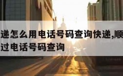 顺丰快递怎么用电话号码查询快递,顺丰快递怎么通过电话号码查询