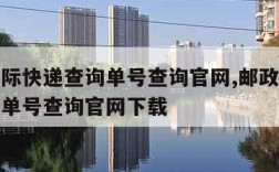 邮政国际快递查询单号查询官网,邮政国际快递查询单号查询官网下载