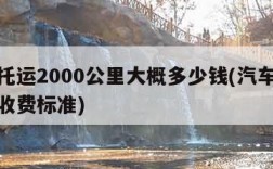 汽车托运2000公里大概多少钱(汽车托运物流收费标准)