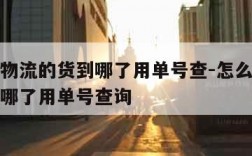 怎么查物流的货到哪了用单号查-怎么查物流的货到哪了用单号查询