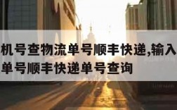 输入手机号查物流单号顺丰快递,输入手机号查物流单号顺丰快递单号查询