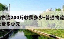 普通物流200斤收费多少-普通物流200斤收费多少元