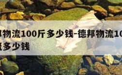 德邦物流100斤多少钱-德邦物流100斤大概多少钱