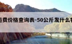 物流运费价格查询表-50公斤发什么物流便宜