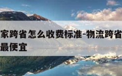 物流搬家跨省怎么收费标准-物流跨省搬家公司哪个最便宜