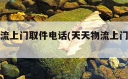 天天物流上门取件电话(天天物流上门取件电话)