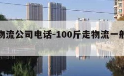 附近物流公司电话-100斤走物流一般多少钱