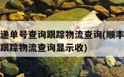 顺丰快递单号查询跟踪物流查询(顺丰快递单号查询跟踪物流查询显示收)