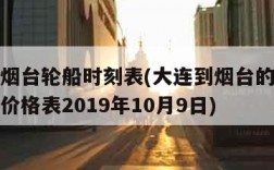 大连到烟台轮船时刻表(大连到烟台的船票时刻表和价格表2019年10月9日)