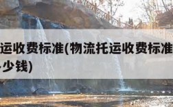 物流托运收费标准(物流托运收费标准价格表50斤多少钱)